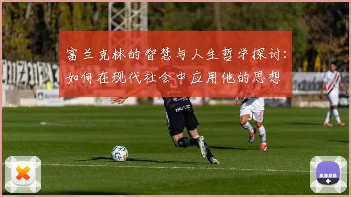 富兰克林的智慧与人生哲学探讨：如何在现代社会中应用他的思想